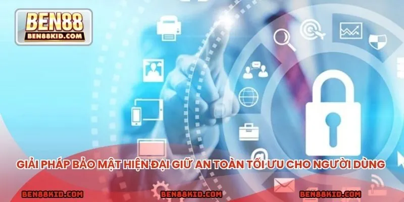 Giải pháp bảo mật hiện đại giữ an toàn tối ưu cho người dùng