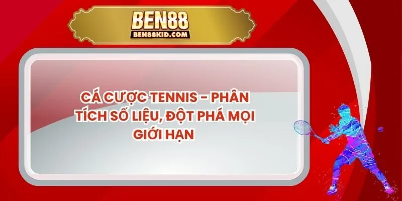 Cá Cược Tennis - Phân Tích Số Liệu, Đột Phá Mọi Giới Hạn 