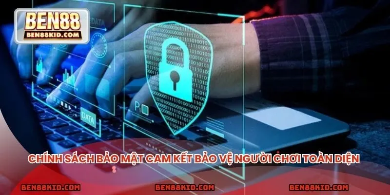 Chính sách bảo mật cam kết bảo vệ người chơi toàn diện