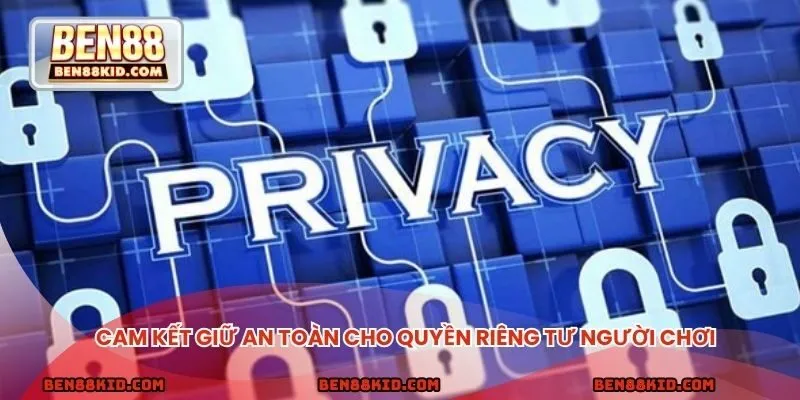 Cam kết giữ an toàn tuyệt đối cho quyền riêng tư người chơi