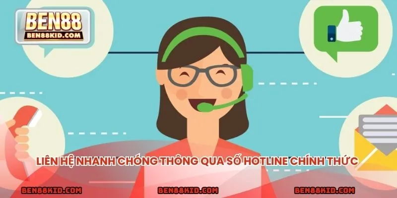 Liên hệ nhanh chóng thông qua số hotline chính thức