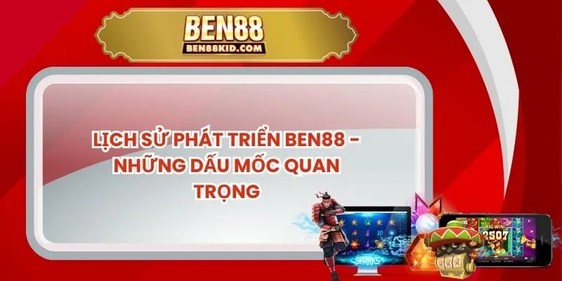 Lịch Sử Phát Triển Ben88 - Những Dấu Mốc Quan Trọng