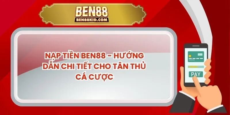Nạp Tiền BEN88 - Hướng Dẫn Chi Tiết Cho Tân Thủ Cá Cược
